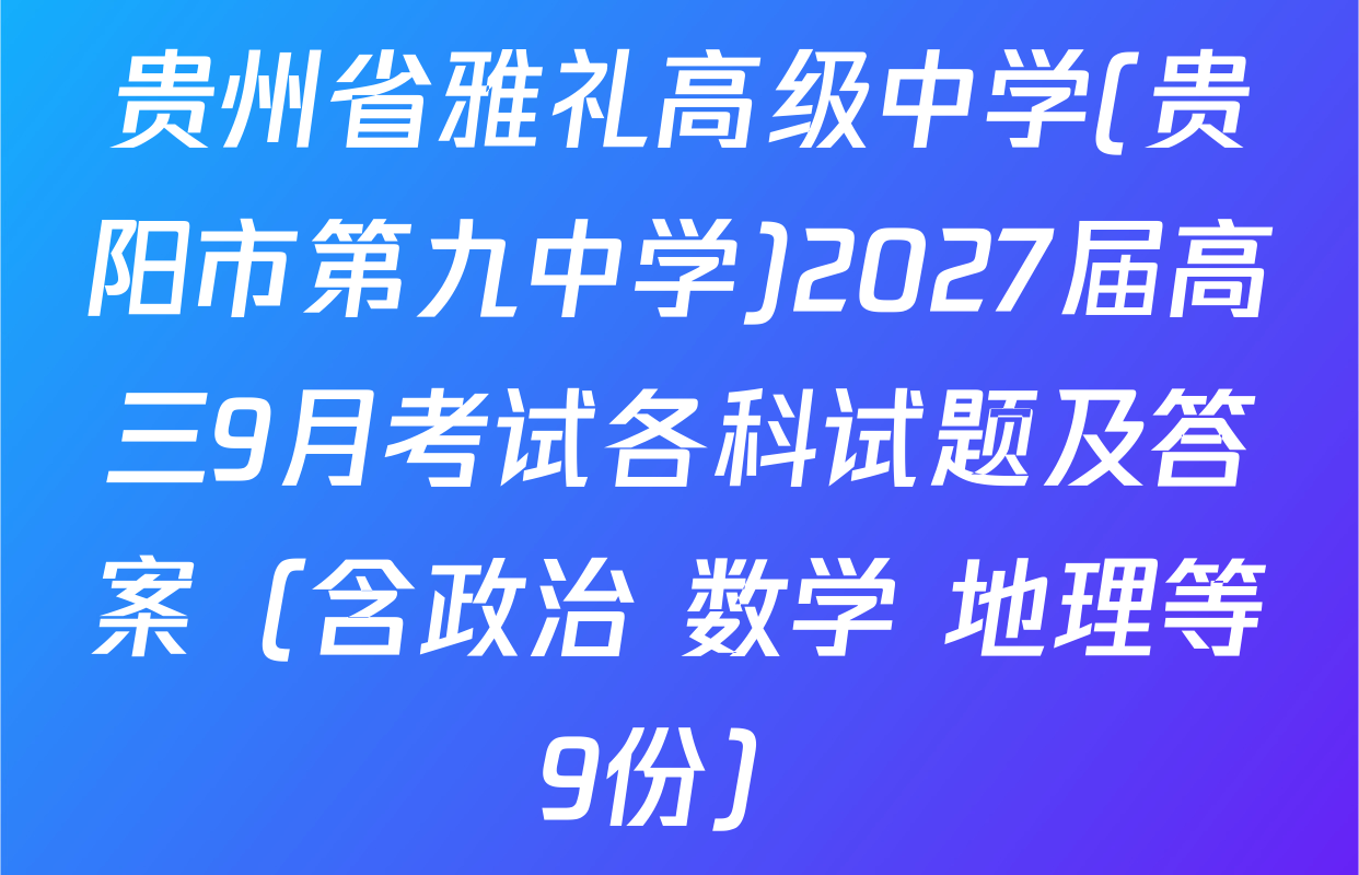 贵州省雅礼高级中学(贵阳市第九中学)2027届高三9月考试各科试题及答案（含政治 数学 地理等9份）