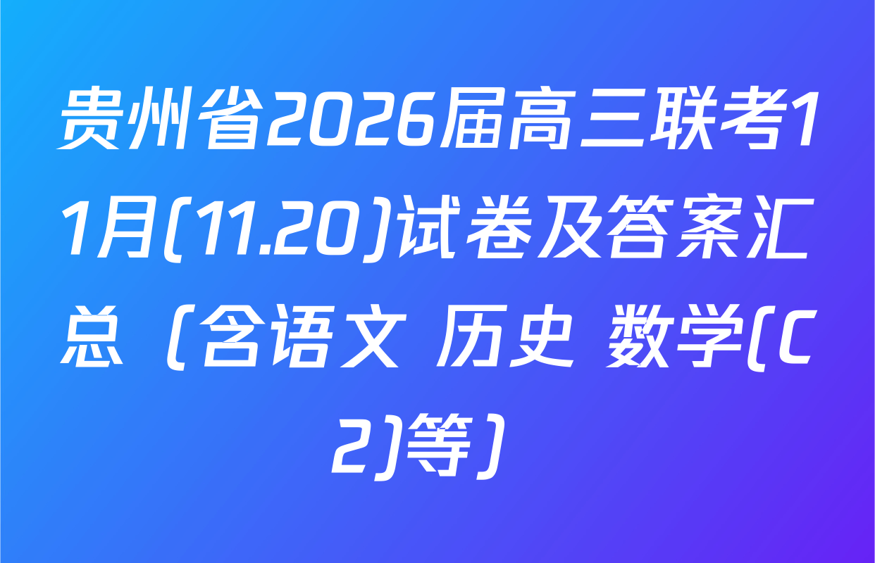 贵州省2026届高三联考11月(11.20)试卷及答案汇总（含语文 历史 数学(C2)等）