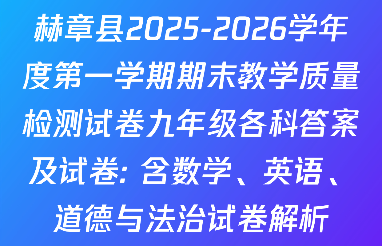 赫章县2025-2026学年度第一学期期末教学质量检测试卷九年级各科答案及试卷: 含数学、英语、道德与法治试卷解析