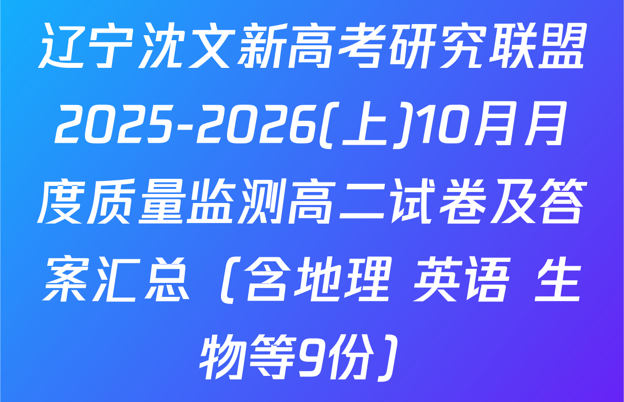 辽宁沈文新高考研究联盟2025-2026(上)10月月度质量监测高二试卷及答案汇总（含地理 英语 生物等9份）