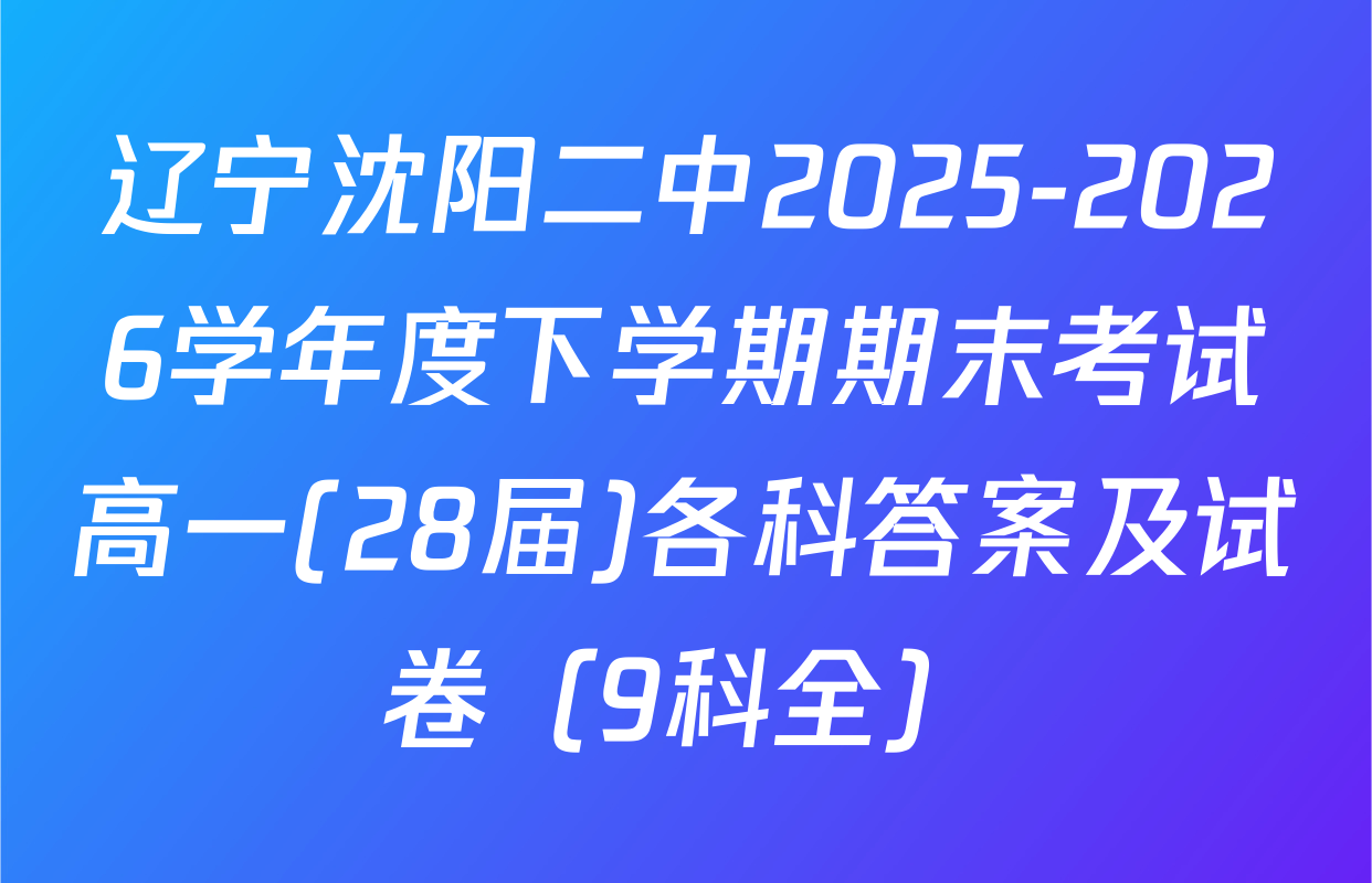 辽宁沈阳二中2025-2026学年度下学期期末考试高一(28届)各科答案及试卷（9科全）