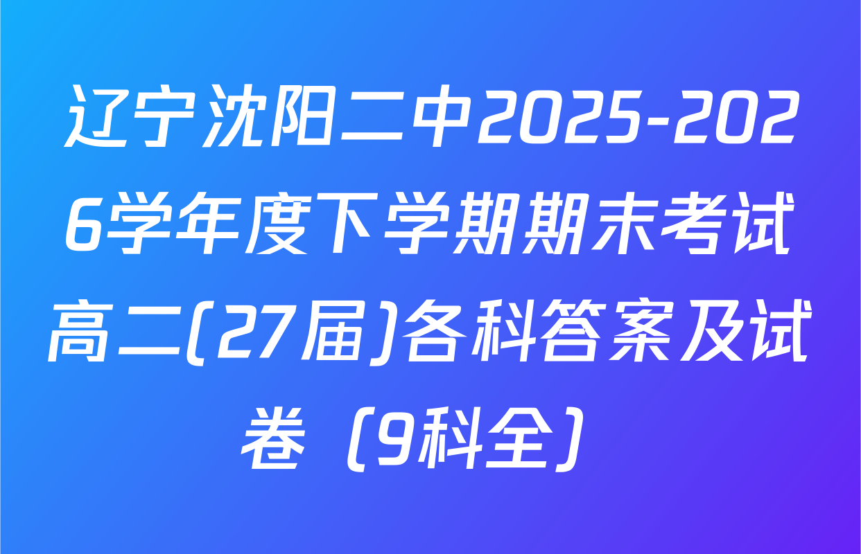 辽宁沈阳二中2025-2026学年度下学期期末考试高二(27届)各科答案及试卷（9科全）