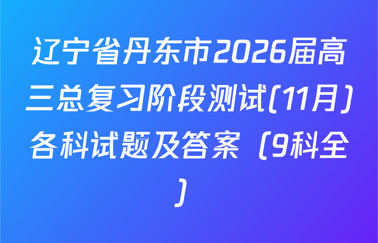 辽宁省丹东市2026届高三总复习阶段测试(11月)各科试题及答案（9科全）