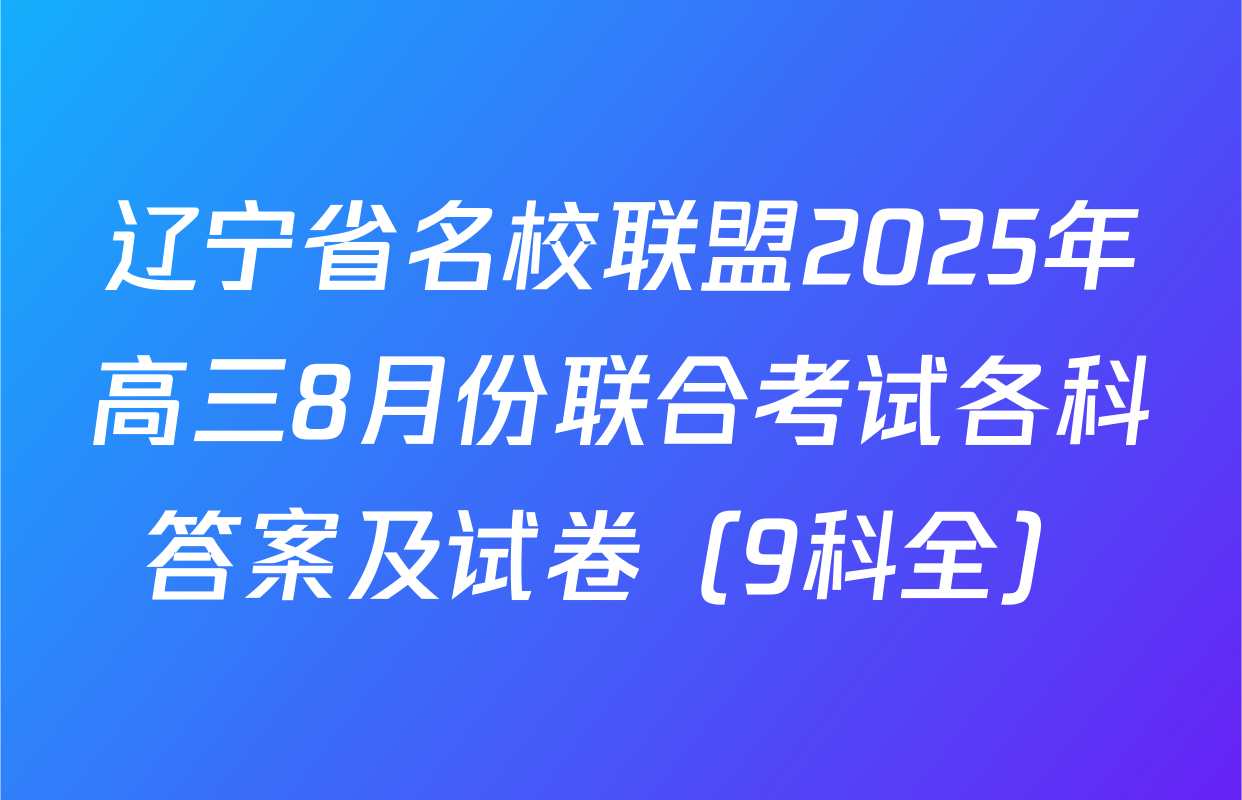 辽宁省名校联盟2025年高三8月份联合考试各科答案及试卷（9科全）