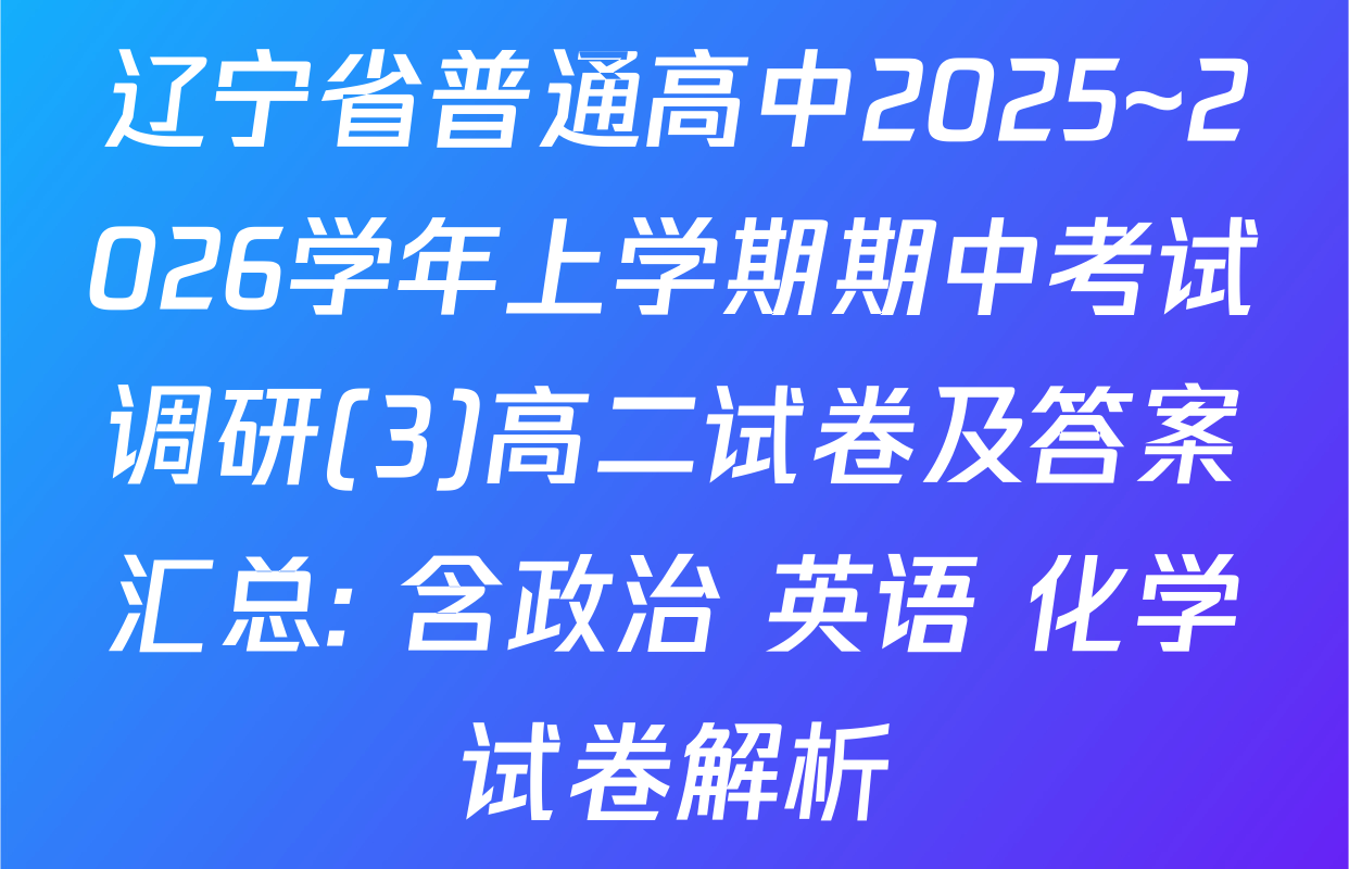 辽宁省普通高中2025~2026学年上学期期中考试调研(3)高二试卷及答案汇总: 含政治 英语 化学试卷解析