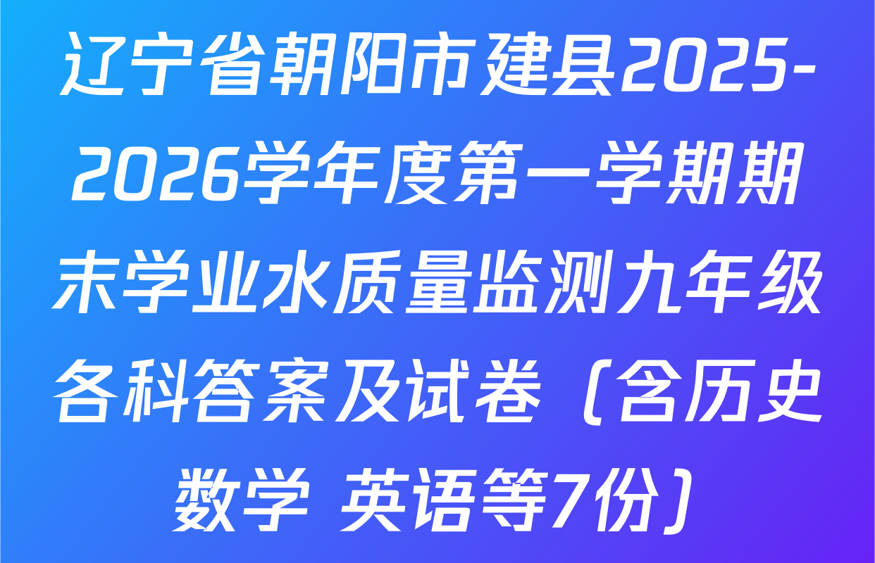辽宁省朝阳市建县2025-2026学年度第一学期期末学业水质量监测九年级各科答案及试卷（含历史 数学 英语等7份）