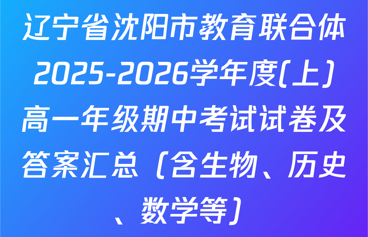 辽宁省沈阳市教育联合体2025-2026学年度(上)高一年级期中考试试卷及答案汇总（含生物、历史、数学等）