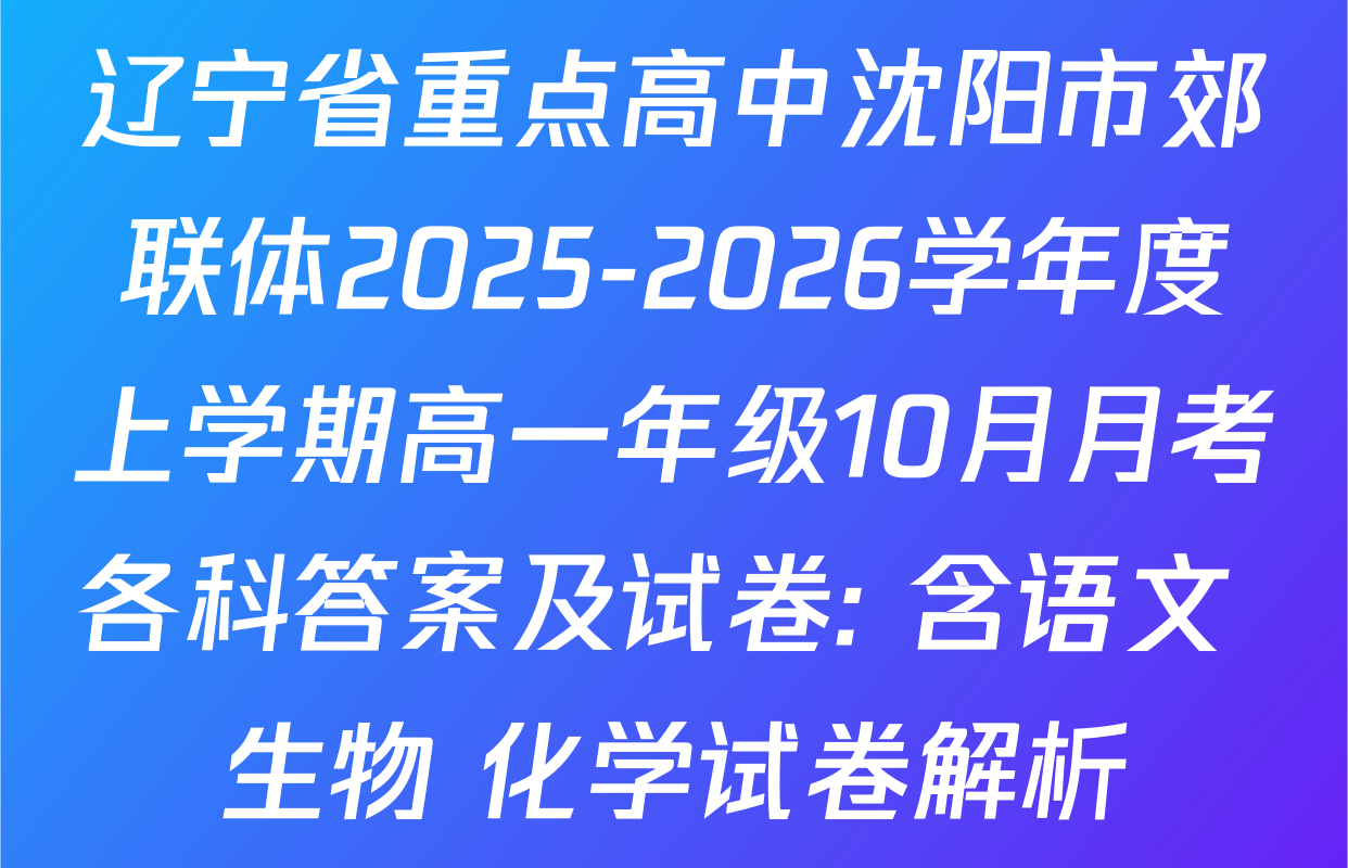 辽宁省重点高中沈阳市郊联体2025-2026学年度上学期高一年级10月月考各科答案及试卷: 含语文 生物 化学试卷解析