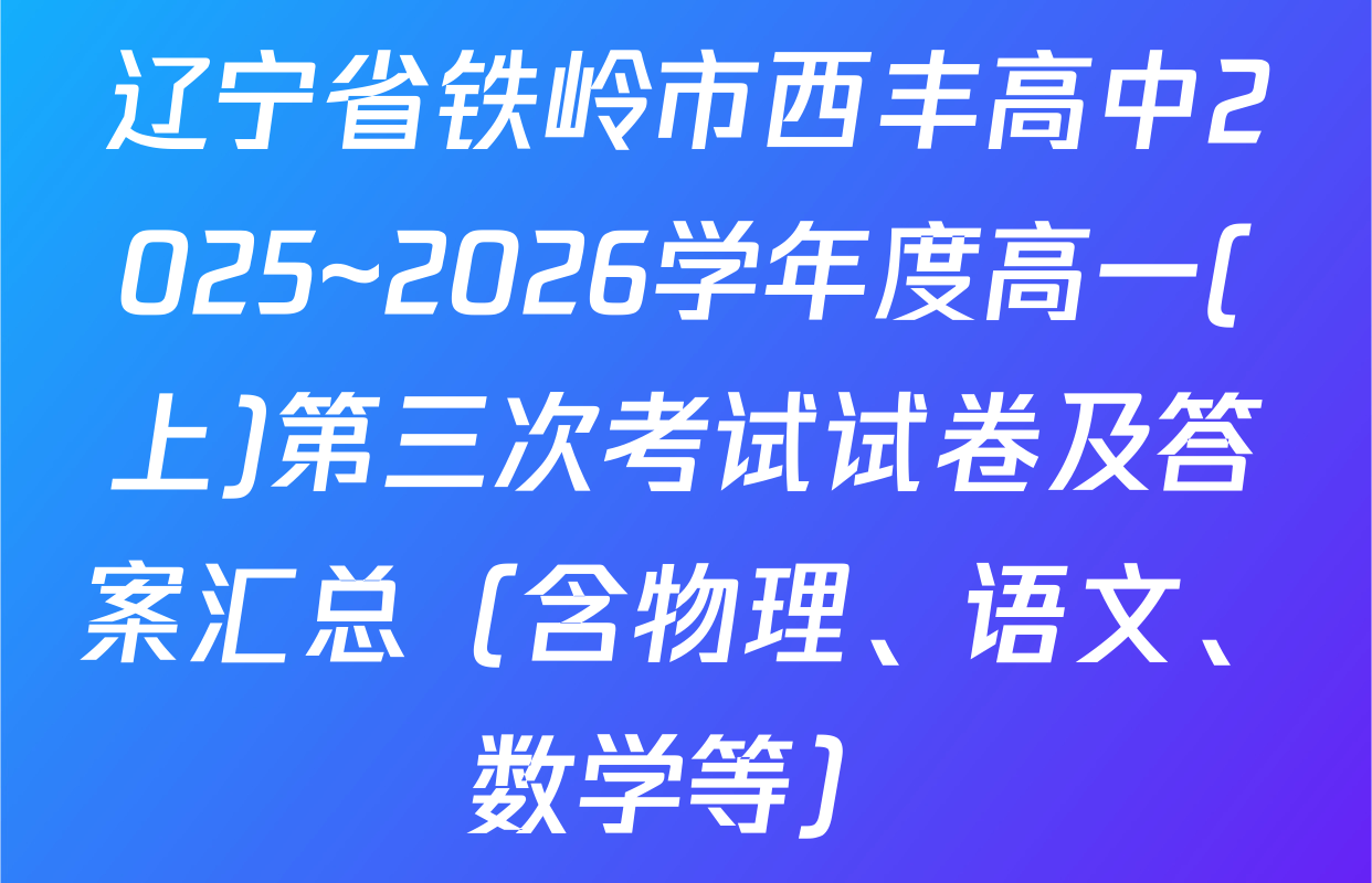 辽宁省铁岭市西丰高中2025~2026学年度高一(上)第三次考试试卷及答案汇总（含物理、语文、数学等）