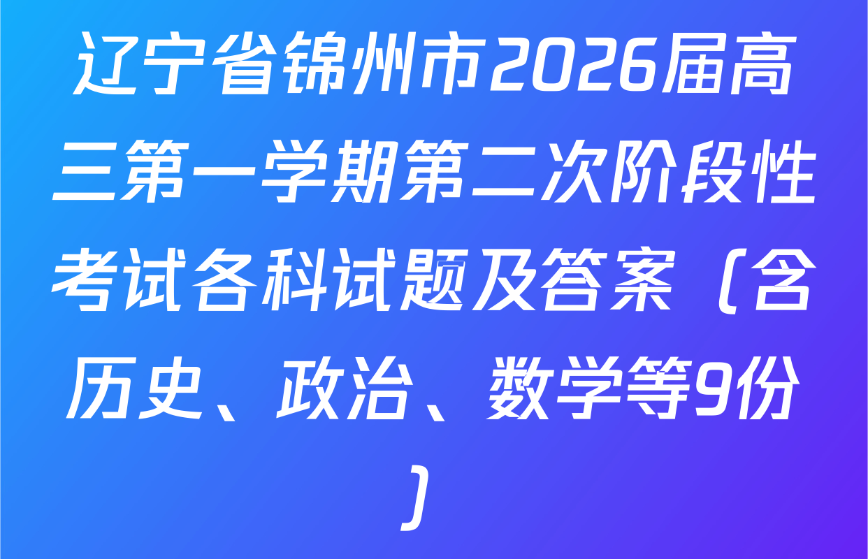 辽宁省锦州市2026届高三第一学期第二次阶段性考试各科试题及答案（含历史、政治、数学等9份）