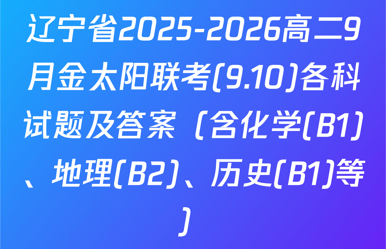 辽宁省2025-2026高二9月金太阳联考(9.10)各科试题及答案（含化学(B1)、地理(B2)、历史(B1)等）