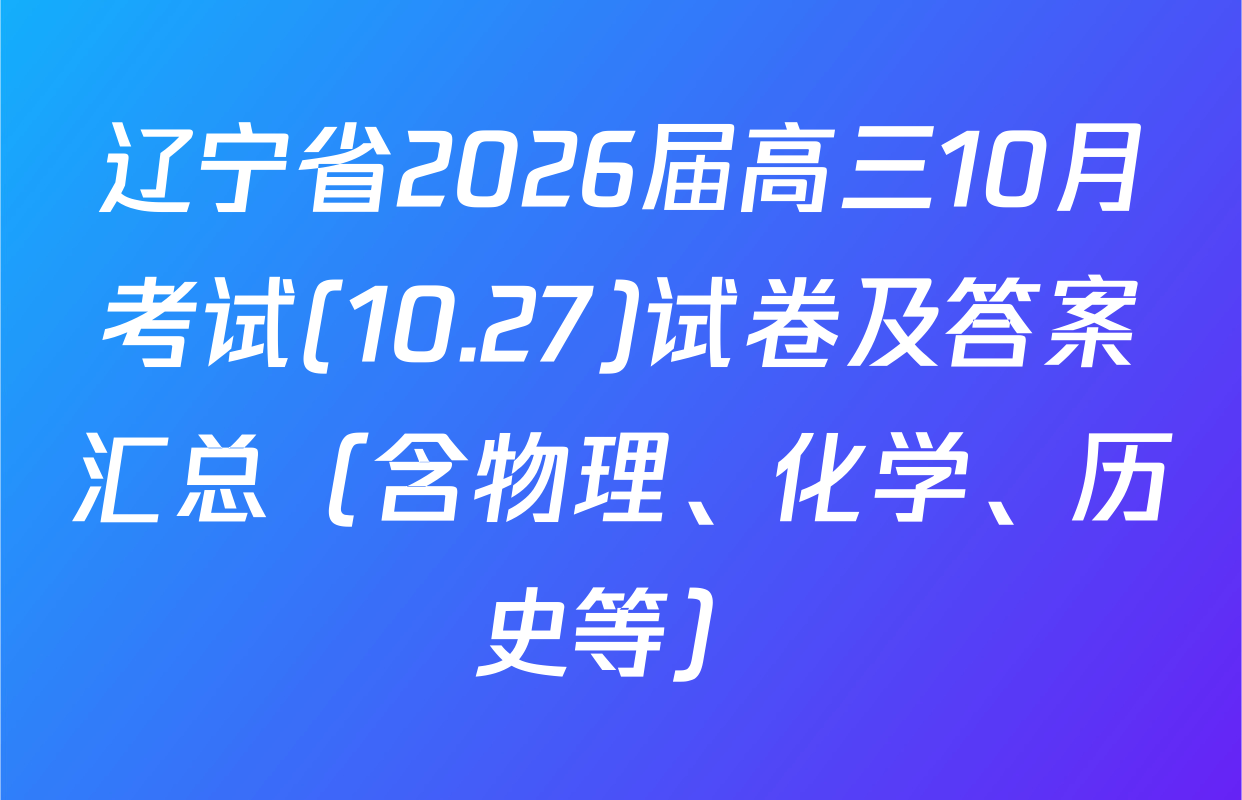 辽宁省2026届高三10月考试(10.27)试卷及答案汇总（含物理、化学、历史等）