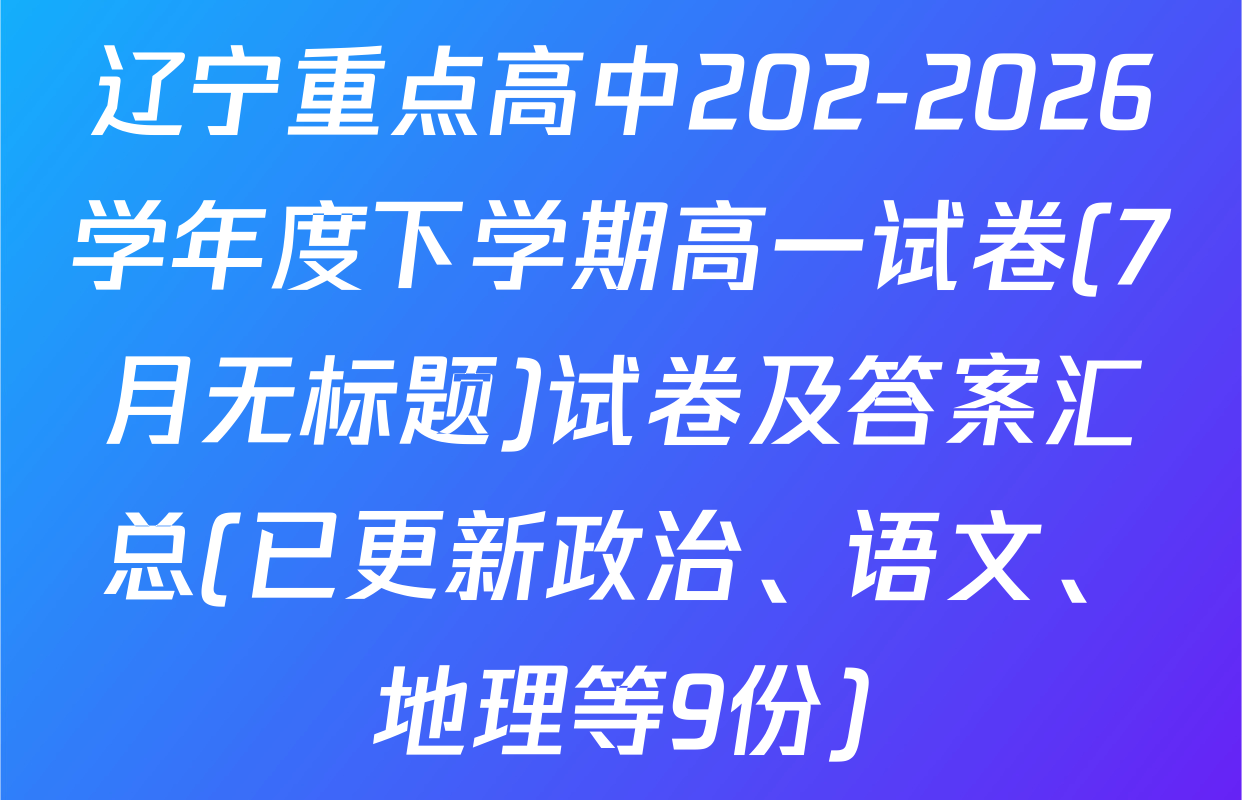 辽宁重点高中202-2026学年度下学期高一试卷(7月无标题)试卷及答案汇总(已更新政治、语文、地理等9份)