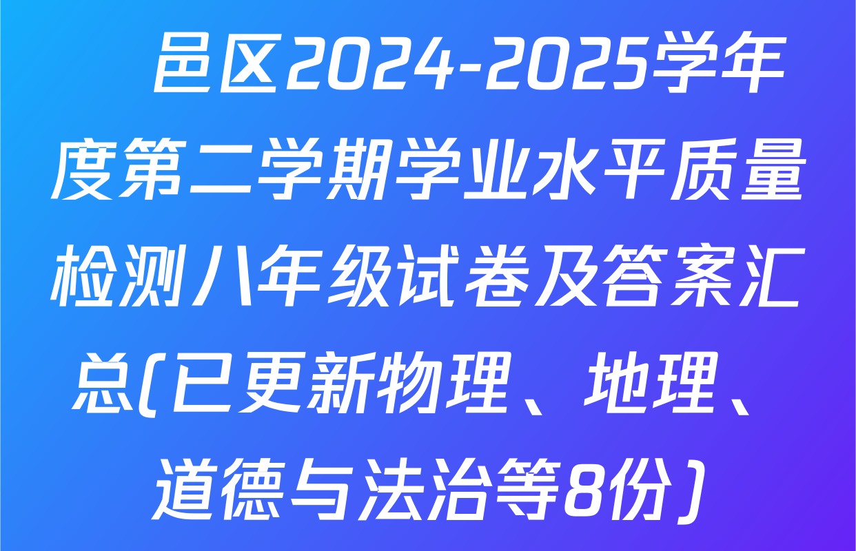 鄠邑区2024-2025学年度第二学期学业水平质量检测八年级试卷及答案汇总(已更新物理、地理、道德与法治等8份)