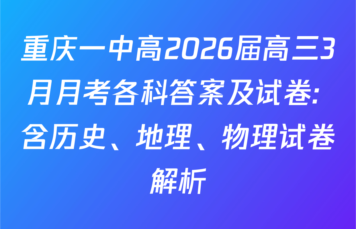 重庆一中高2026届高三3月月考各科答案及试卷: 含历史、地理、物理试卷解析