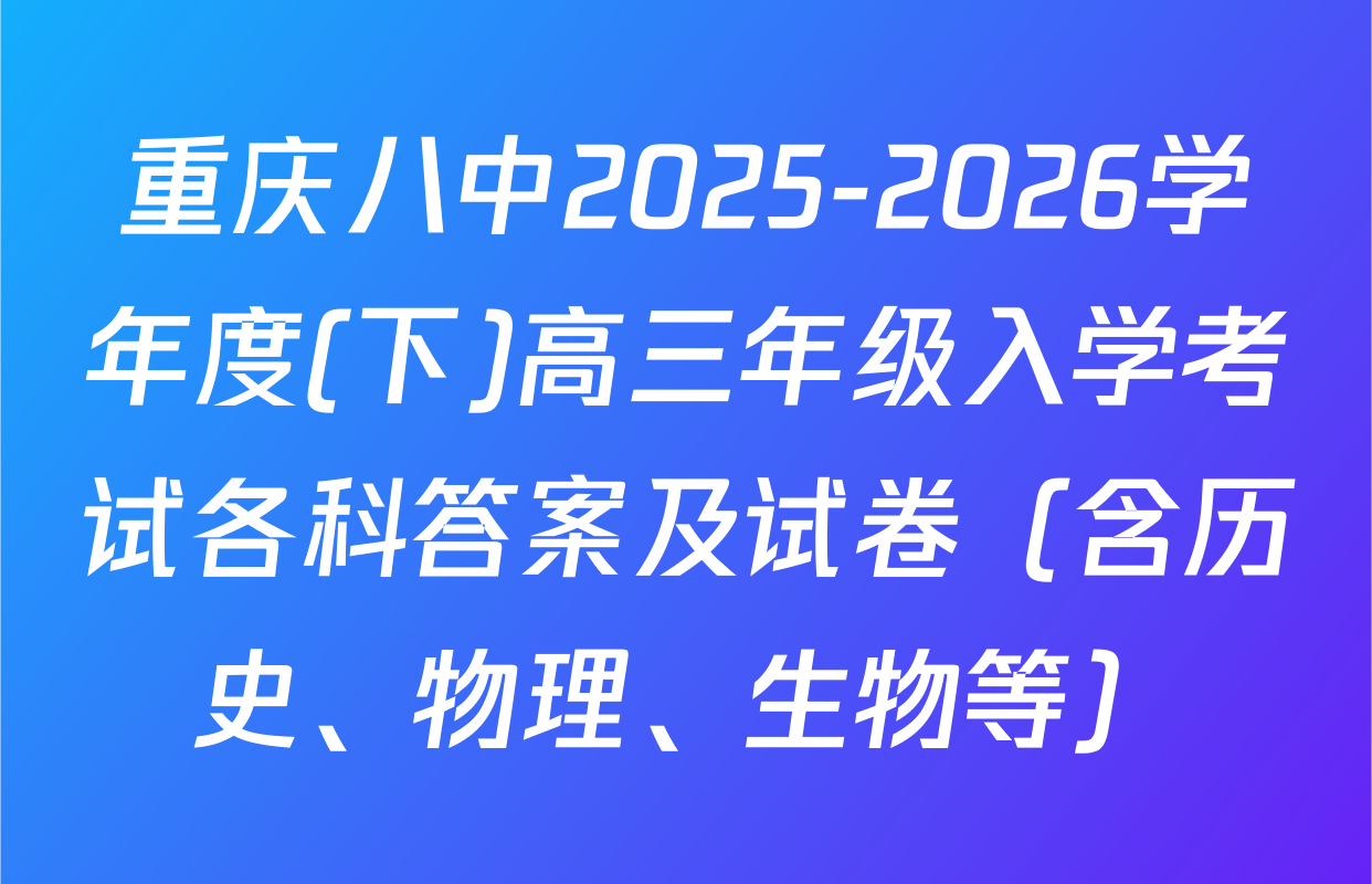 重庆八中2025-2026学年度(下)高三年级入学考试各科答案及试卷（含历史、物理、生物等）
