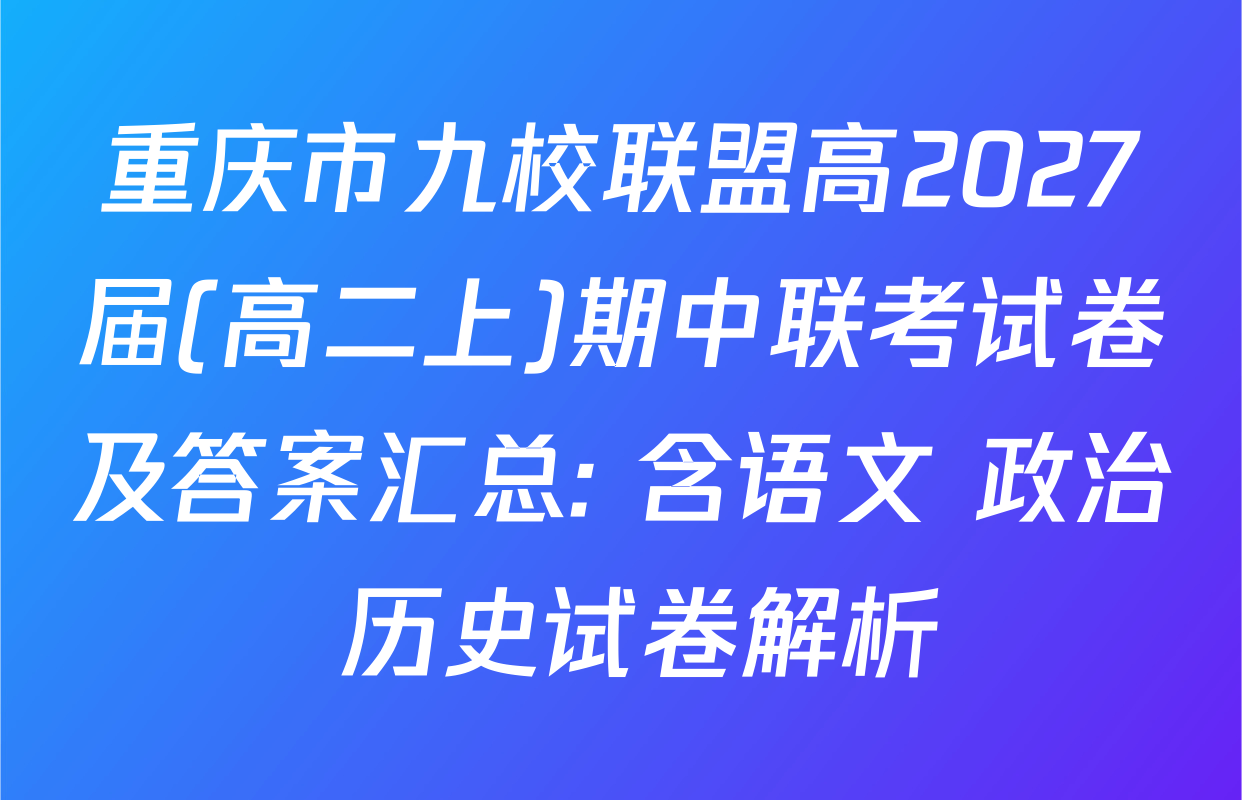 重庆市九校联盟高2027届(高二上)期中联考试卷及答案汇总: 含语文 政治 历史试卷解析