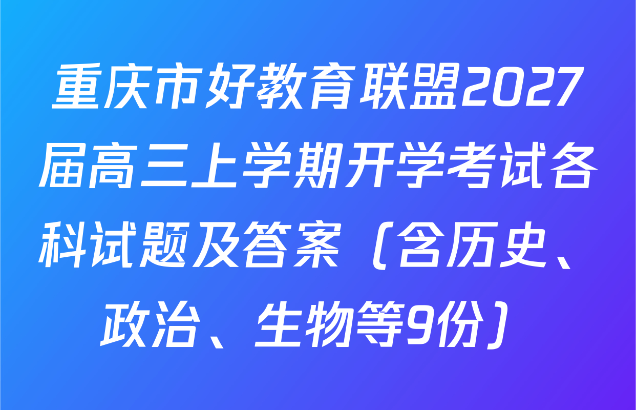 重庆市好教育联盟2027届高三上学期开学考试各科试题及答案（含历史、政治、生物等9份）