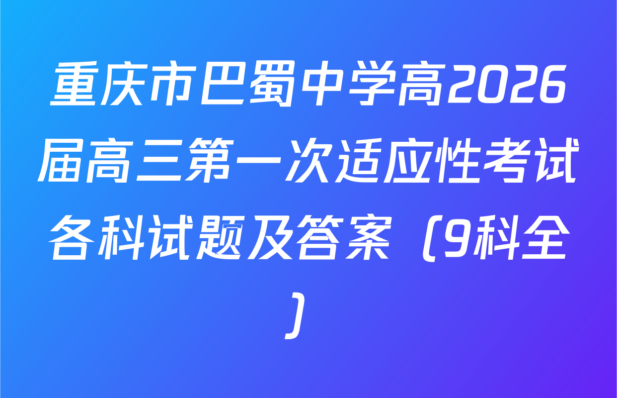 重庆市巴蜀中学高2026届高三第一次适应性考试各科试题及答案（9科全）