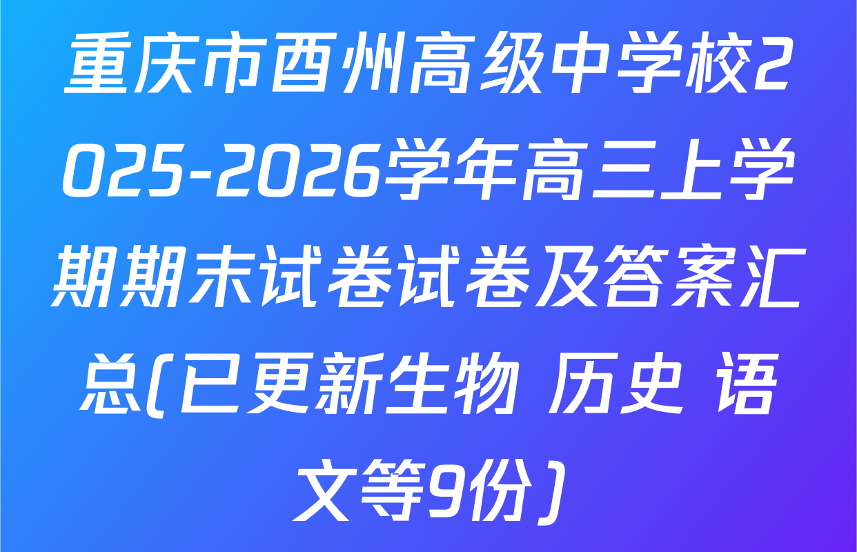 重庆市酉州高级中学校2025-2026学年高三上学期期末试卷试卷及答案汇总(已更新生物 历史 语文等9份)