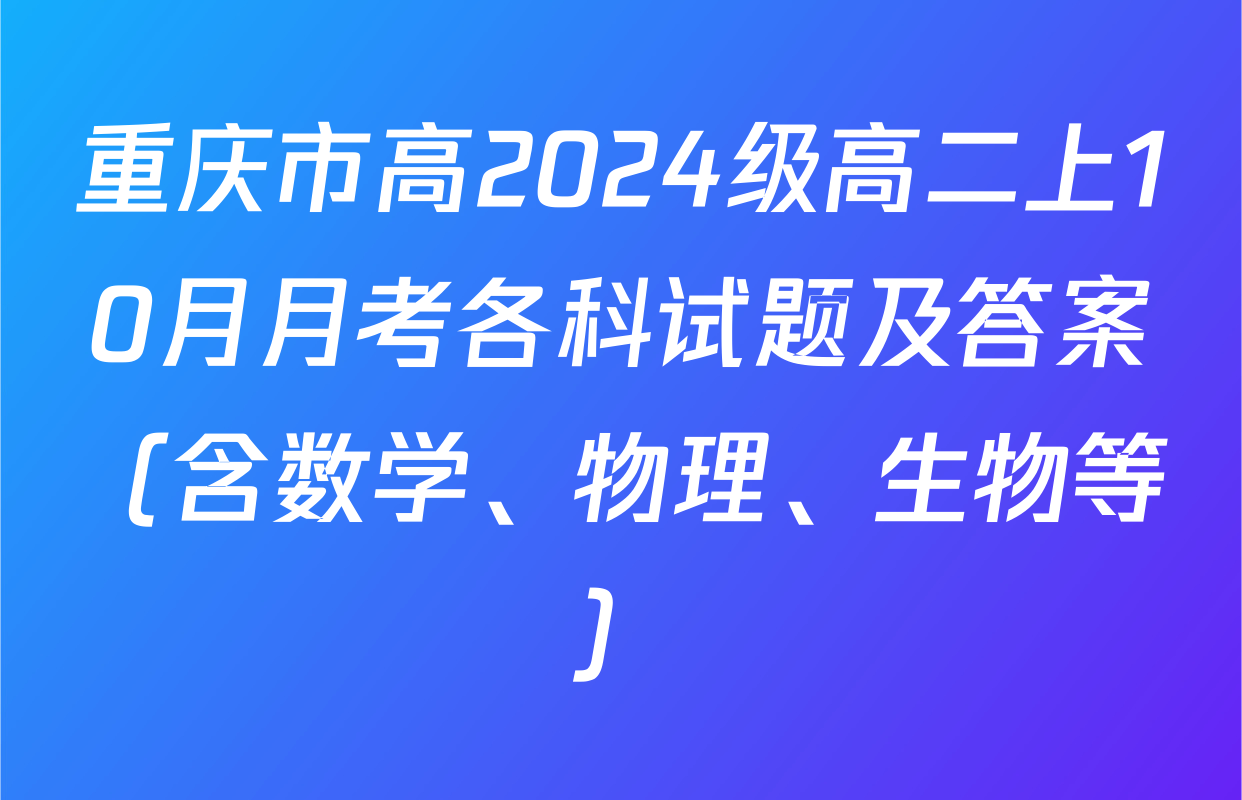重庆市高2024级高二上10月月考各科试题及答案（含数学、物理、生物等）