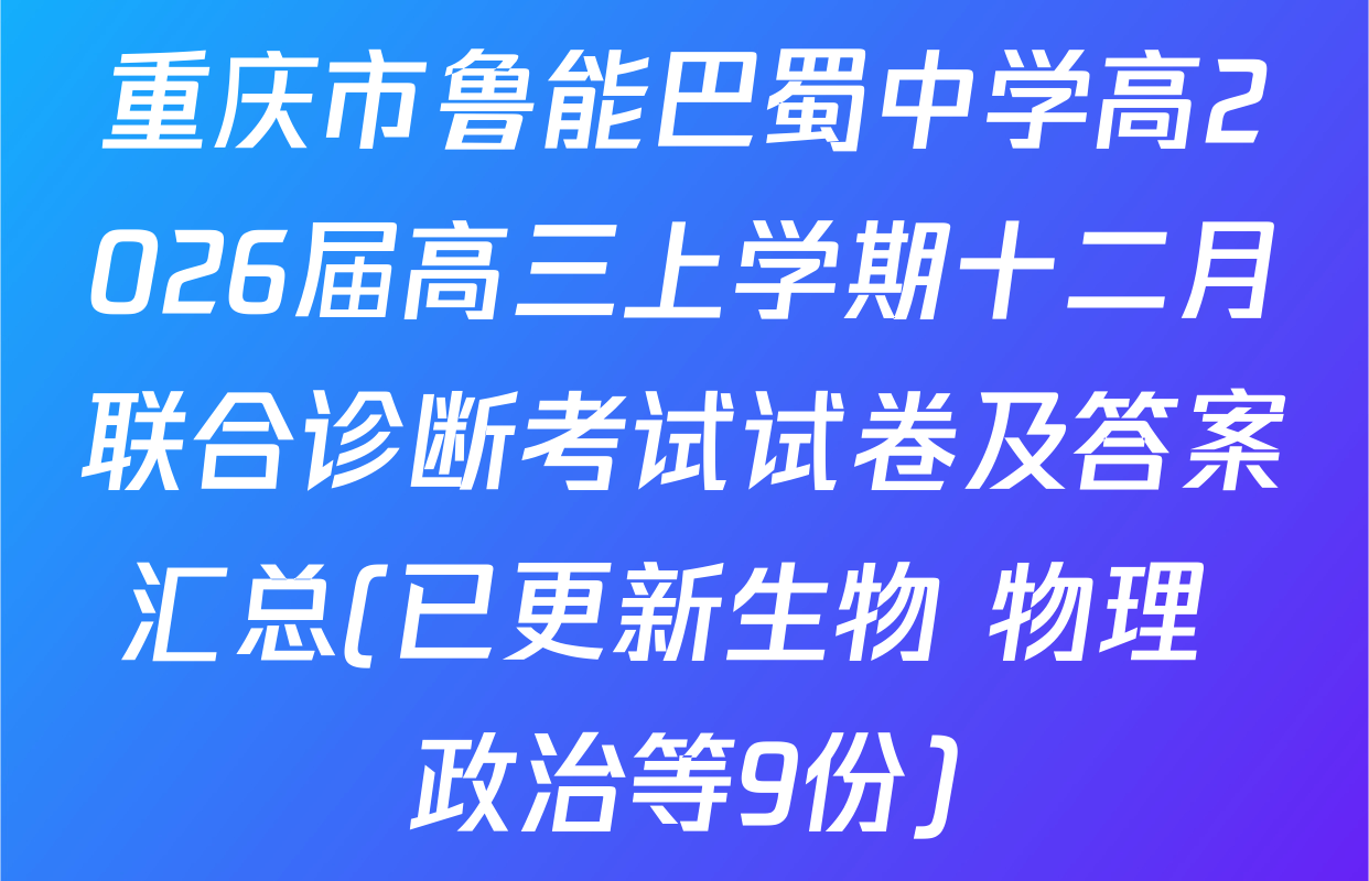 重庆市鲁能巴蜀中学高2026届高三上学期十二月联合诊断考试试卷及答案汇总(已更新生物 物理 政治等9份)