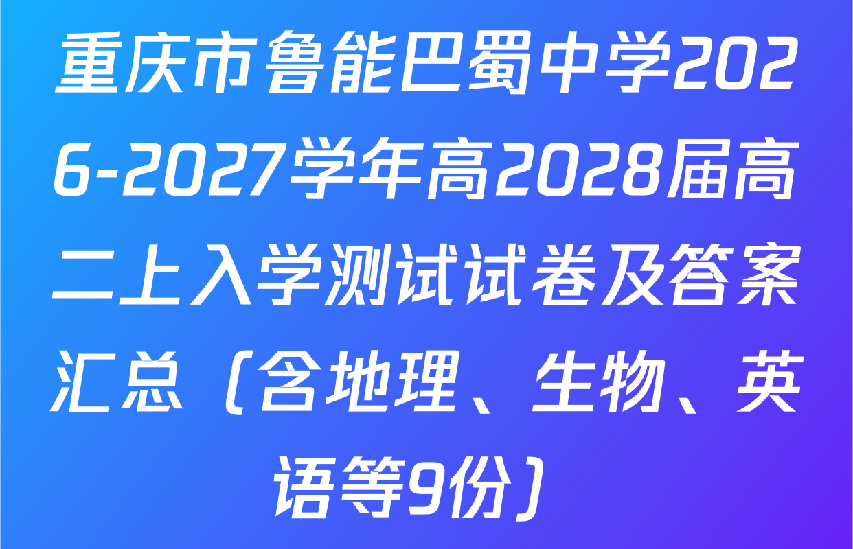 重庆市鲁能巴蜀中学2026-2027学年高2028届高二上入学测试试卷及答案汇总（含地理、生物、英语等9份）