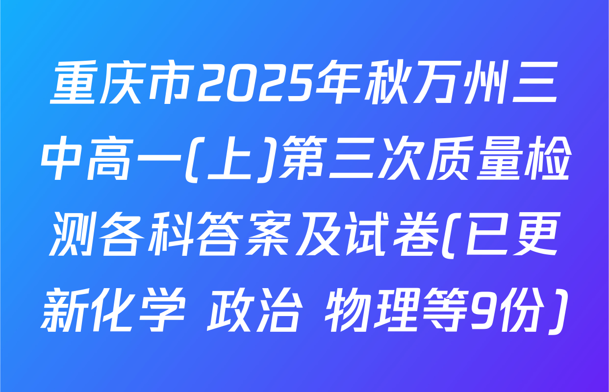 重庆市2025年秋万州三中高一(上)第三次质量检测各科答案及试卷(已更新化学 政治 物理等9份)