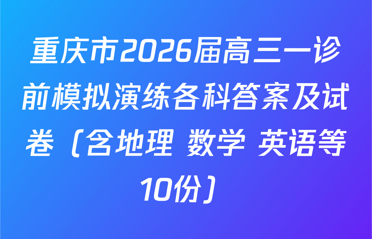 重庆市2026届高三一诊前模拟演练各科答案及试卷（含地理 数学 英语等10份）