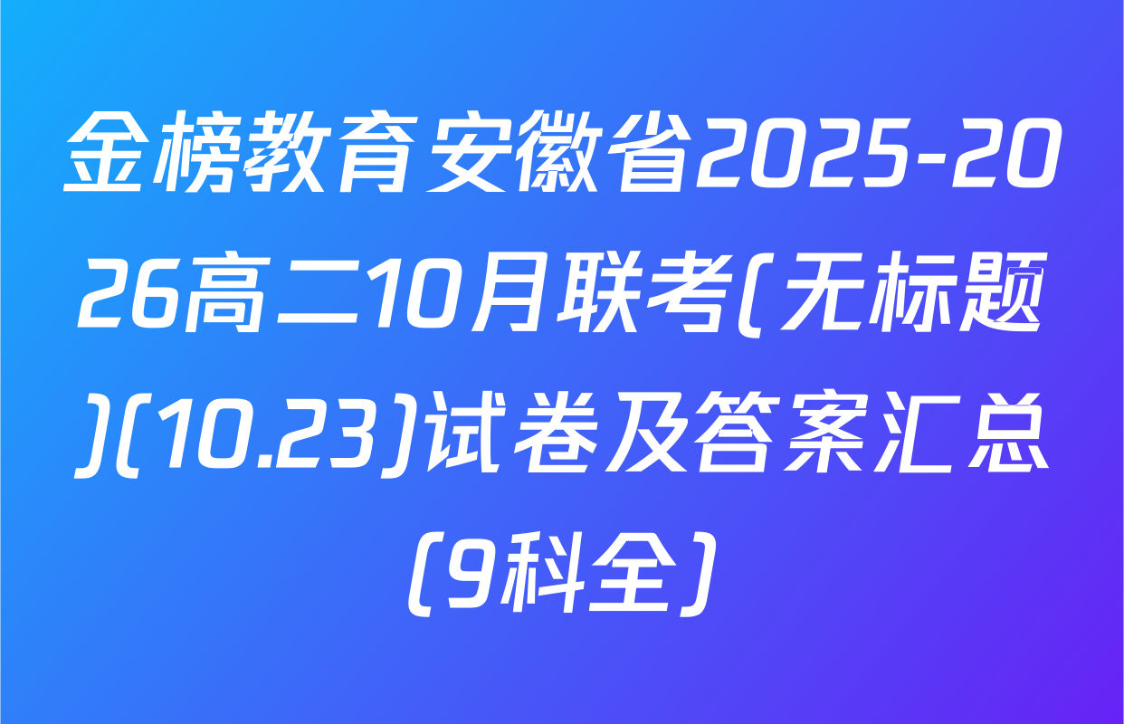 金榜教育安徽省2025-2026高二10月联考(无标题)(10.23)试卷及答案汇总（9科全）