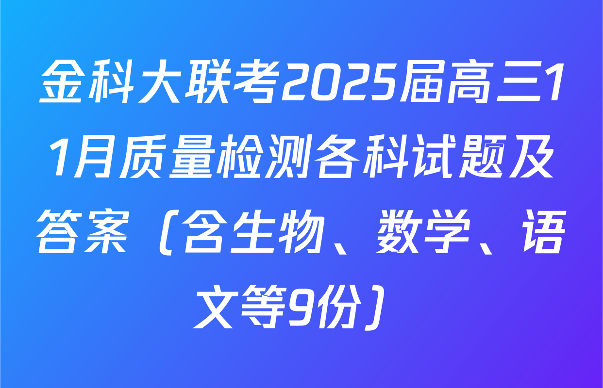 金科大联考2025届高三11月质量检测各科试题及答案（含生物、数学、语文等9份）