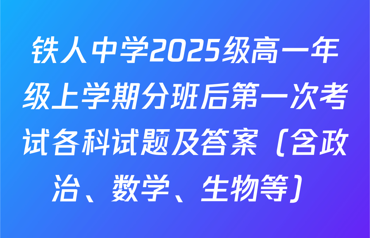 铁人中学2025级高一年级上学期分班后第一次考试各科试题及答案（含政治、数学、生物等）