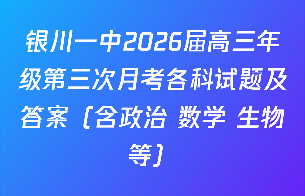 银川一中2026届高三年级第三次月考各科试题及答案（含政治 数学 生物等）