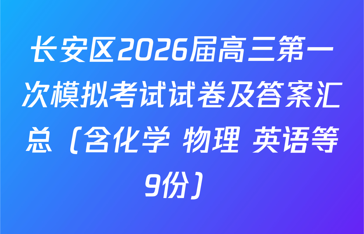 长安区2026届高三第一次模拟考试试卷及答案汇总（含化学 物理 英语等9份）