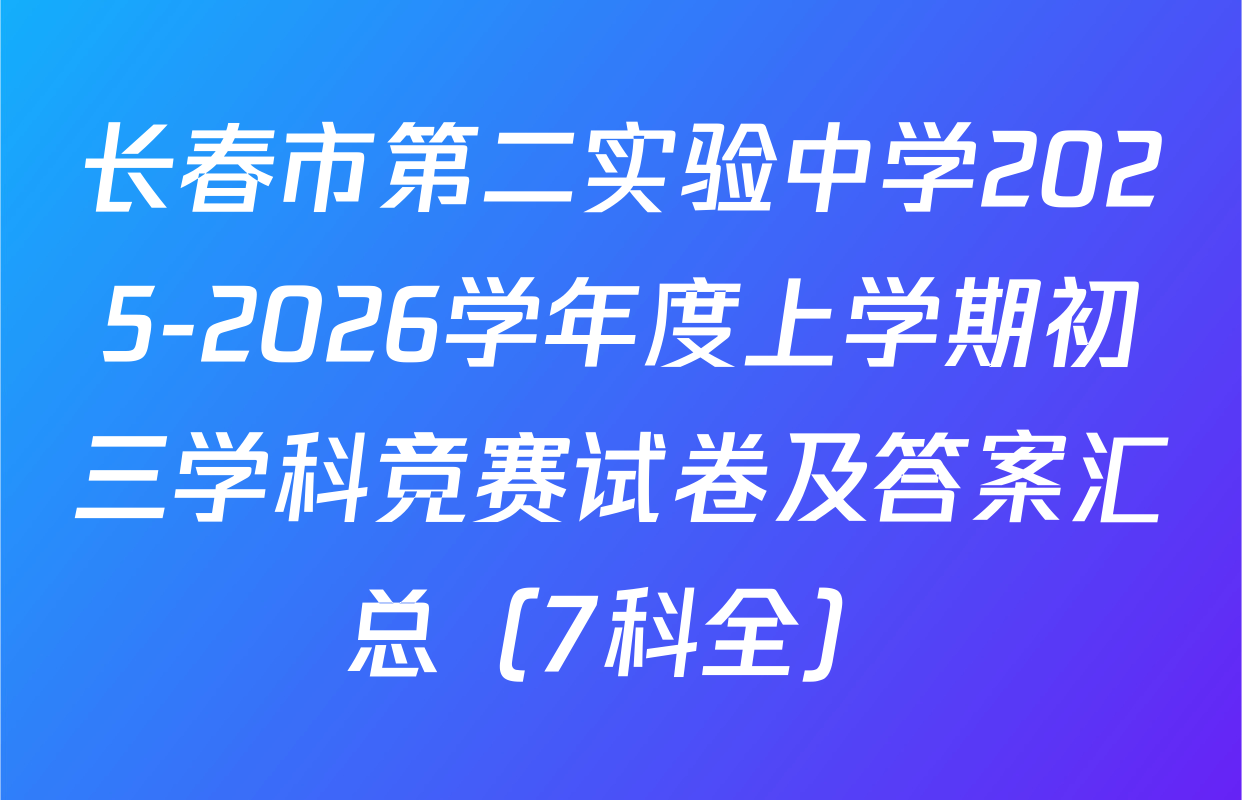 长春市第二实验中学2025-2026学年度上学期初三学科竞赛试卷及答案汇总（7科全）