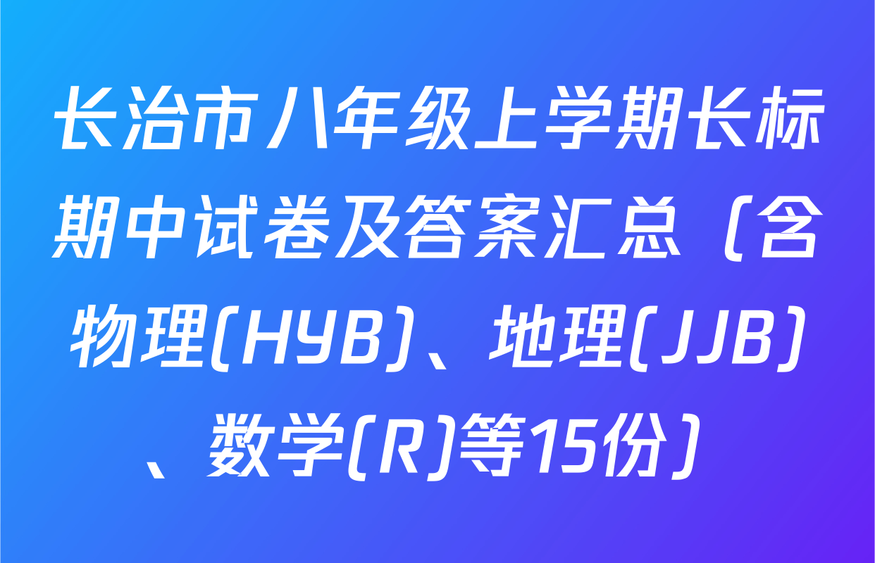 长治市八年级上学期长标期中试卷及答案汇总（含物理(HYB)、地理(JJB)、数学(R)等15份）