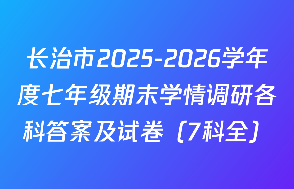 长治市2025-2026学年度七年级期末学情调研各科答案及试卷（7科全）