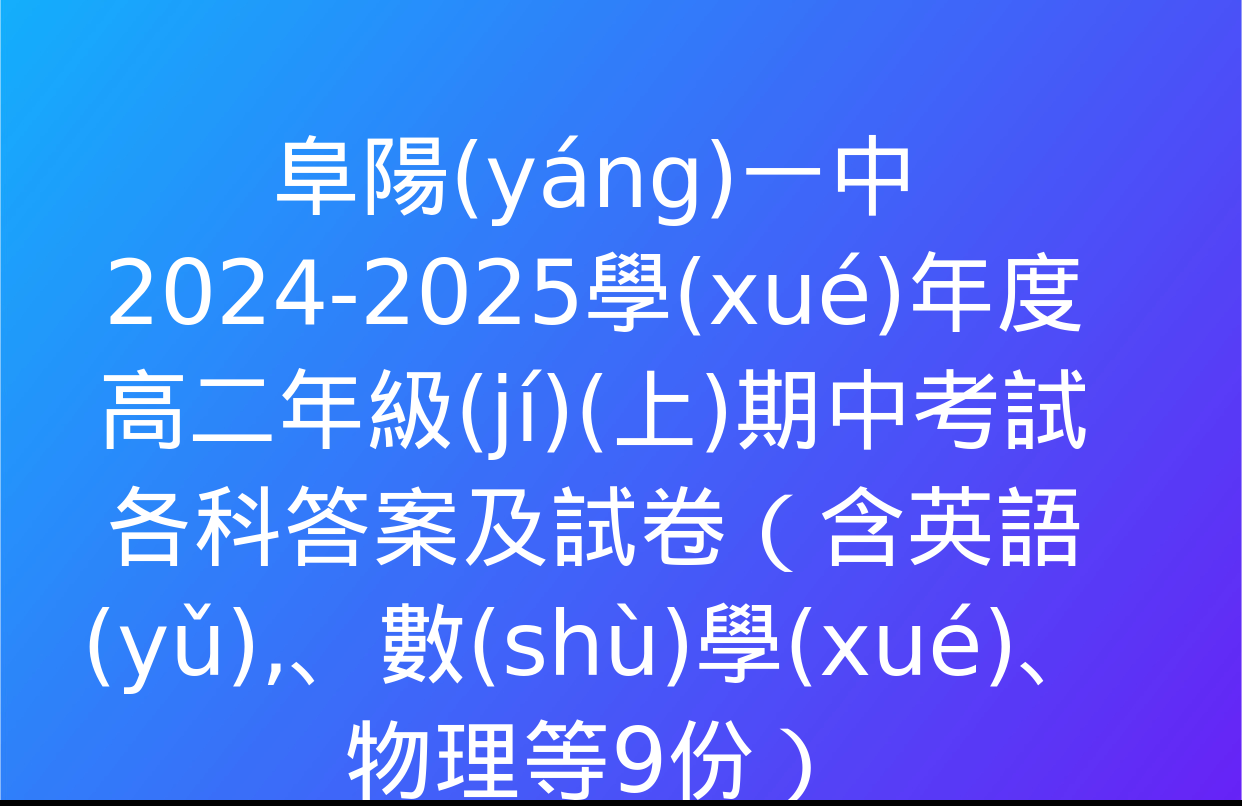 阜陽(yáng)一中2024-2025學(xué)年度高二年級(jí)(上)期中考試各科答案及試卷（含英語(yǔ),、數(shù)學(xué),、物理等9份）