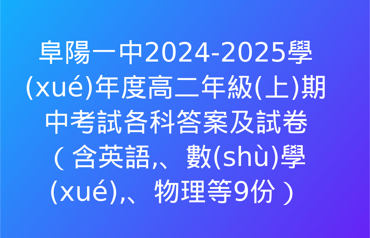 阜陽一中2024-2025學(xué)年度高二年級(上)期中考試各科答案及試卷（含英語、數(shù)學(xué),、物理等9份）