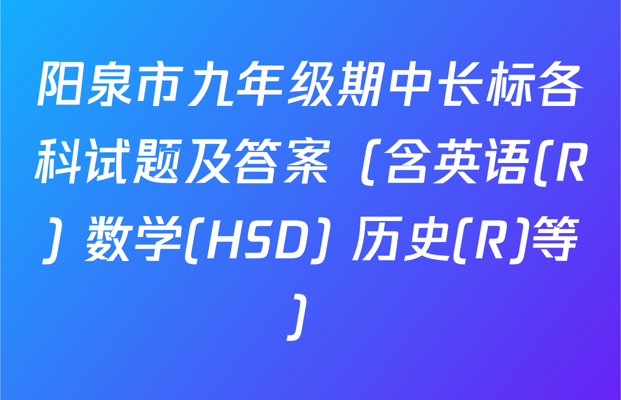 阳泉市九年级期中长标各科试题及答案（含英语(R) 数学(HSD) 历史(R)等）