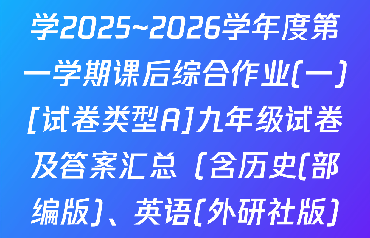 陕西省华阴市太华初级中学2025~2026学年度第一学期课后综合作业(一)[试卷类型A]九年级试卷及答案汇总（含历史(部编版)、英语(外研社版)、语文(部编版)等）
