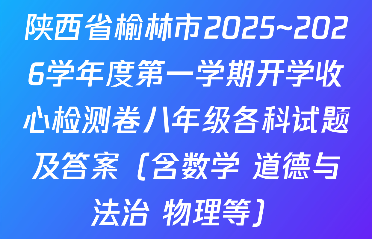 陕西省榆林市2025~2026学年度第一学期开学收心检测卷八年级各科试题及答案（含数学 道德与法治 物理等）