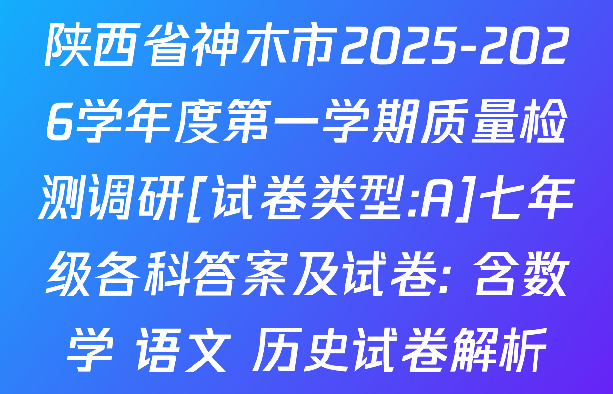 陕西省神木市2025-2026学年度第一学期质量检测调研[试卷类型:A]七年级各科答案及试卷: 含数学 语文 历史试卷解析
