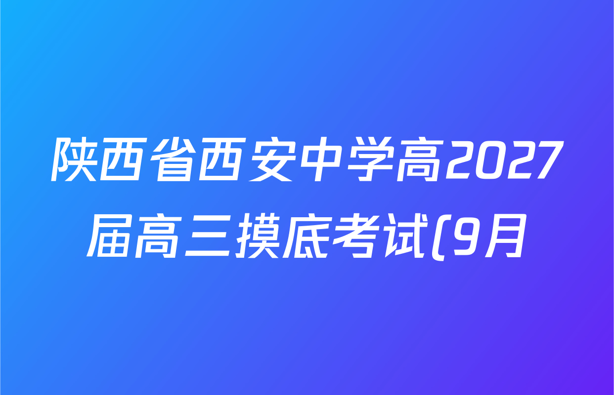 陕西省西安中学高2027届高三摸底考试(9月)各科答案及试卷(含政治、物理、英语等9份) 陕西省西安中学高2027届高三摸底考试(9月)各科答案及试卷(含政治、物理、英语等9份)