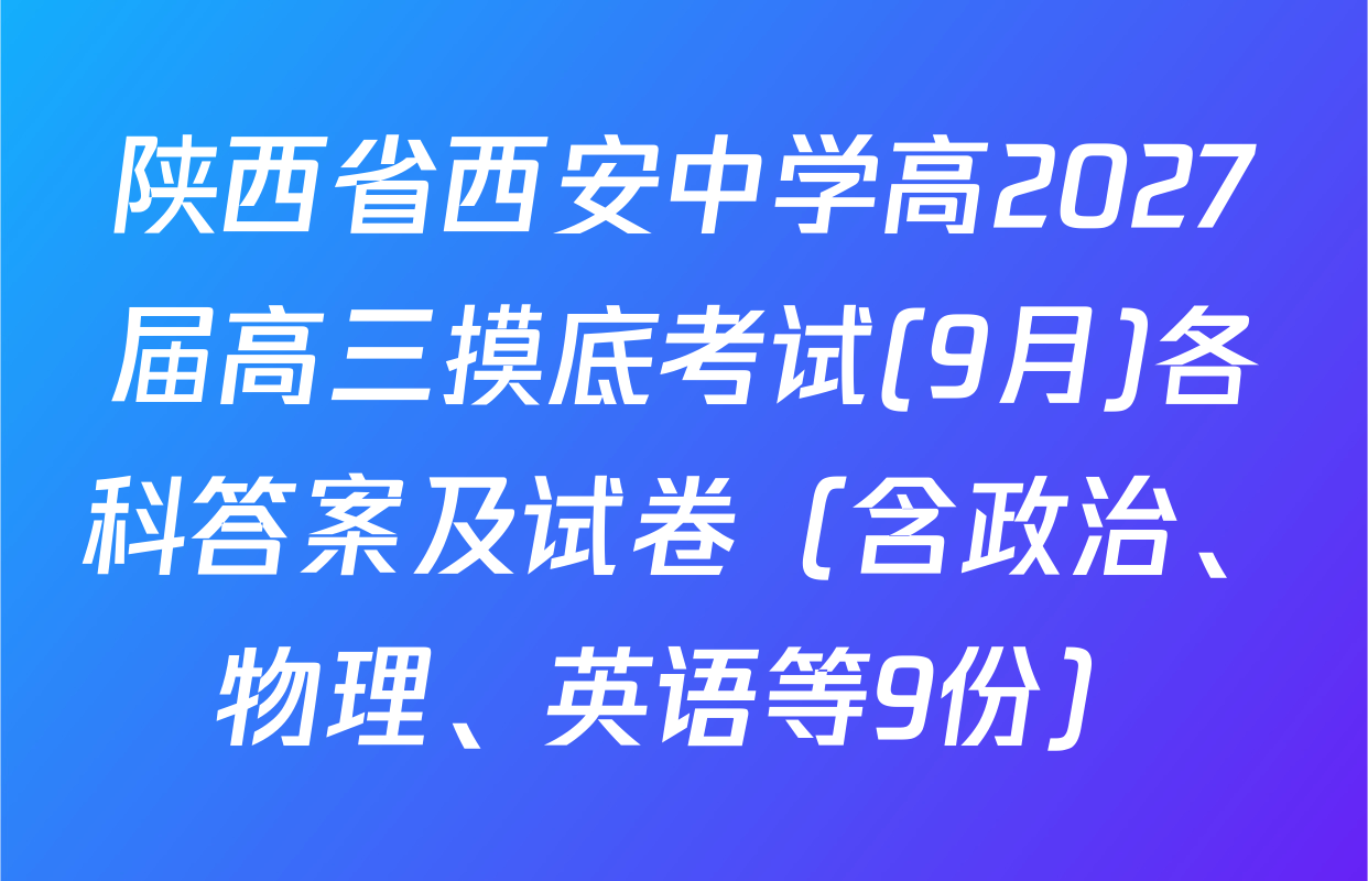 陕西省西安中学高2027届高三摸底考试(9月)各科答案及试卷（含政治、物理、英语等9份）