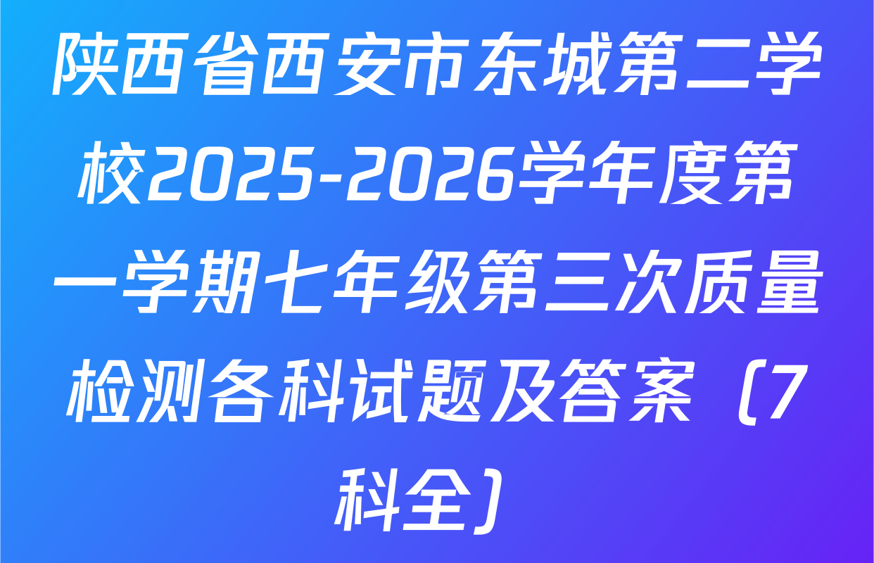 陕西省西安市东城第二学校2025-2026学年度第一学期七年级第三次质量检测各科试题及答案（7科全）