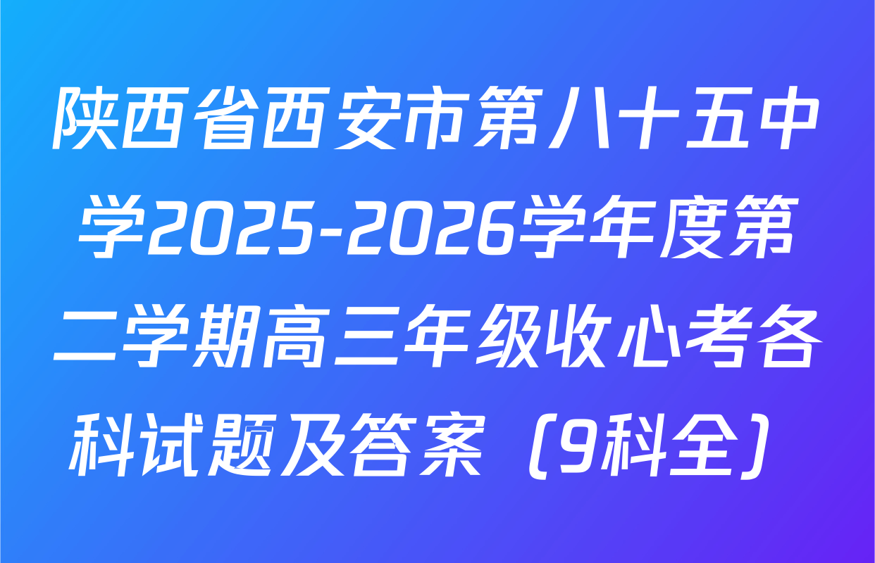 陕西省西安市第八十五中学2025-2026学年度第二学期高三年级收心考各科试题及答案（9科全）