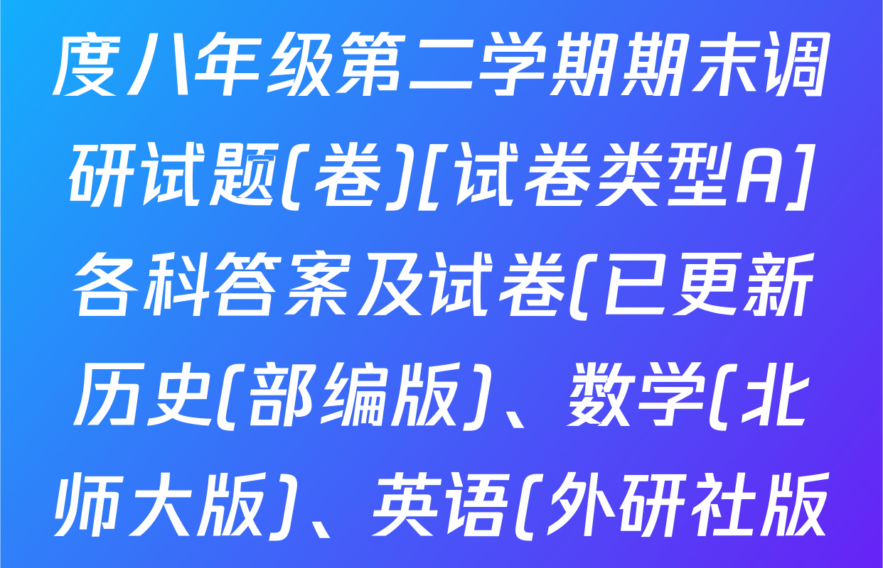 陕西省2024-2025学年度八年级第二学期期末调研试题(卷)[试卷类型A]各科答案及试卷(已更新历史(部编版)、数学(北师大版)、英语(外研社版)等9份)