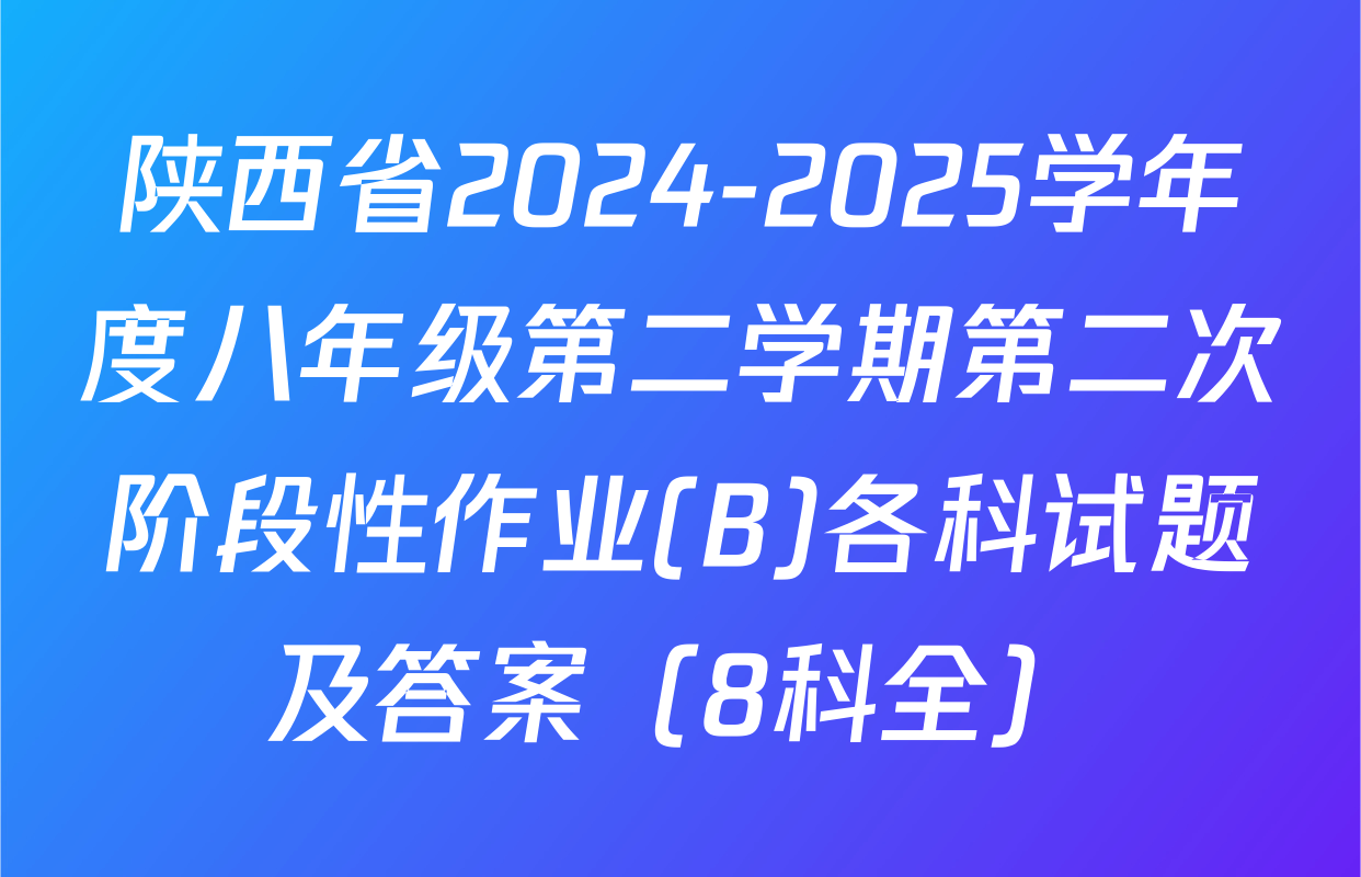 陕西省2024-2025学年度八年级第二学期第二次阶段性作业(B)各科试题及答案（8科全）