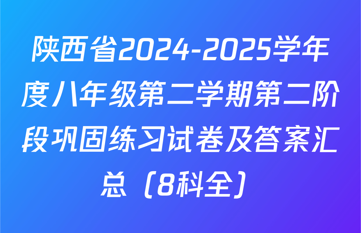 陕西省2024-2025学年度八年级第二学期第二阶段巩固练习试卷及答案汇总（8科全）